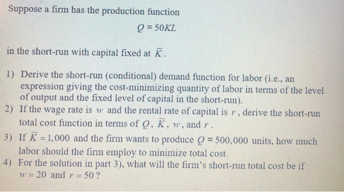 Solved Suppose a firm has the production function Q = 50KL | Chegg.com