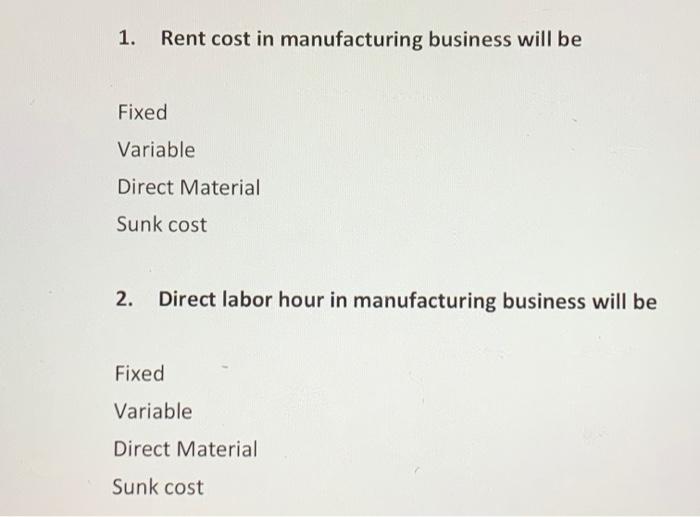 Solved 1. Rent cost in manufacturing business will be Fixed | Chegg.com
