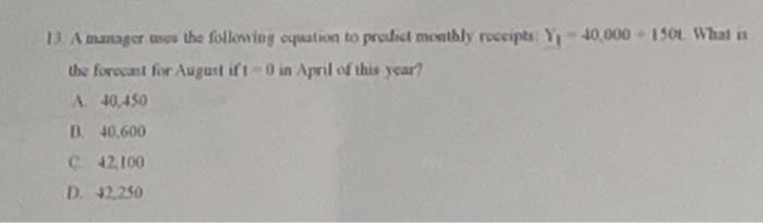 12. A manager uses the following equation to predict monthly raceipts Y 40.000 150 What the forecast for Augustift - 0 in Apr