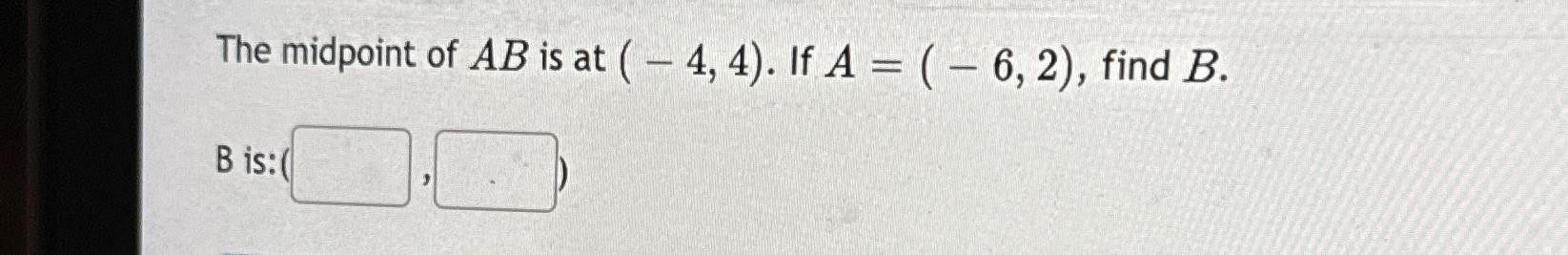 Solved The midpoint of AB ﻿is at (-4,4). ﻿If A=(-6,2), ﻿find | Chegg.com