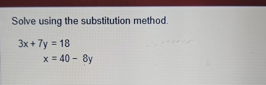 Solved Solve Using The Substitution Method 3x 7y 18x 40 8y