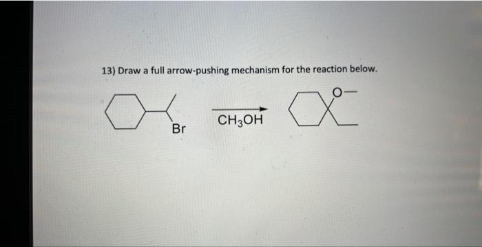 Solved 13) Draw a full arrow-pushing mechanism for the | Chegg.com