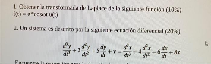 1. Obtener la transformada de Laplace de la siguiente función \( (10 \%) \) \( f(t)=e^{-3 t} \cos \omega t u(t) \) 2. Un sist