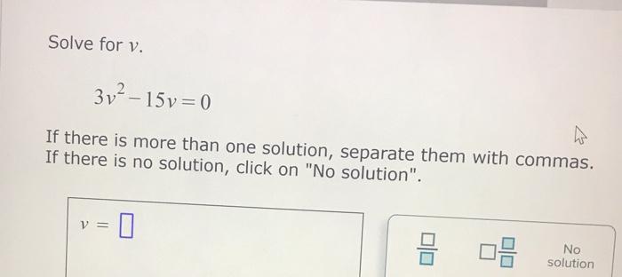 Solved Solve for v. 3v2-15v=0 If there is more than one | Chegg.com