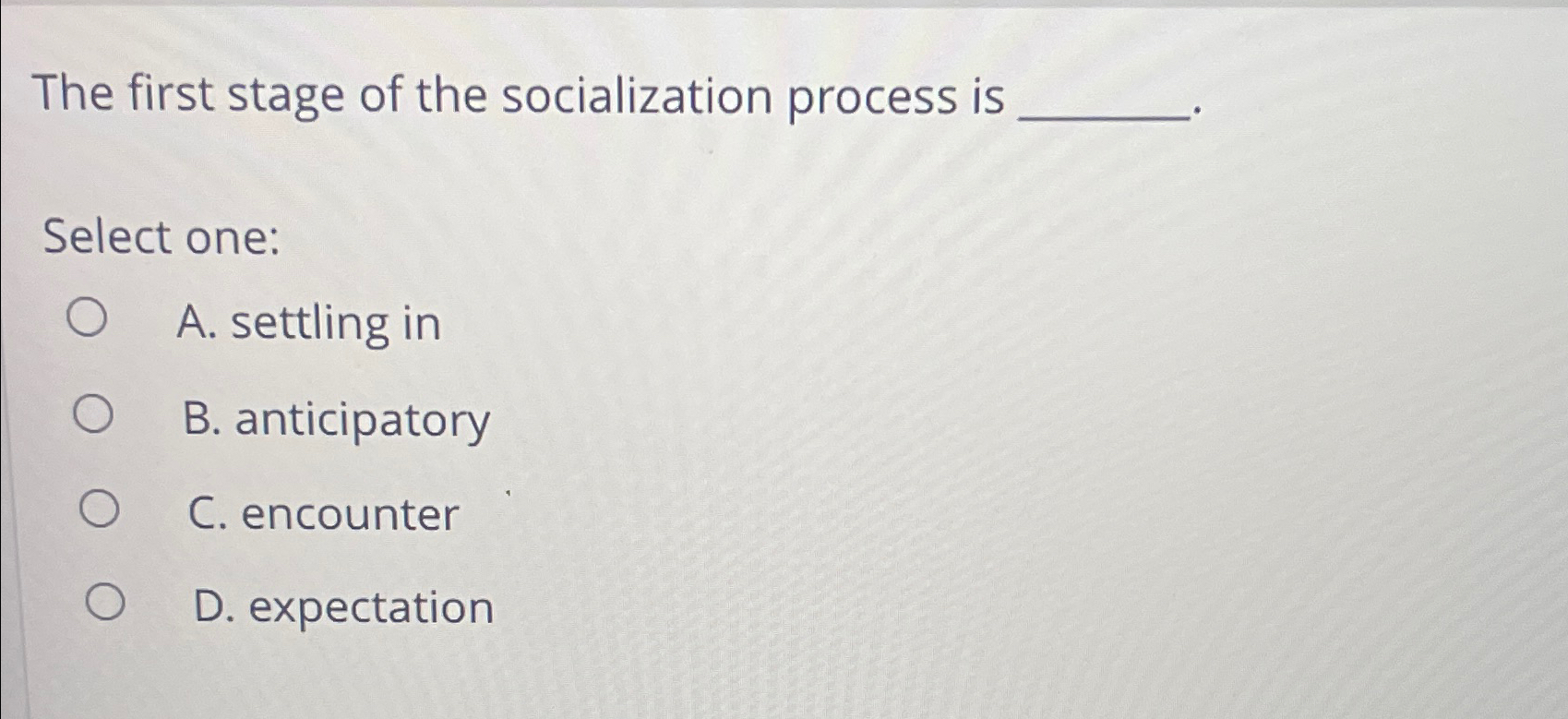 Solved The First Stage Of The Socialization Process Is | Chegg.com