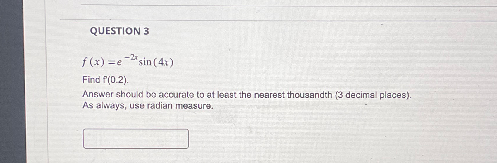 Solved QUESTION 3f(x)=e-2xsin(4x)Find f'(0.2).Answer should | Chegg.com