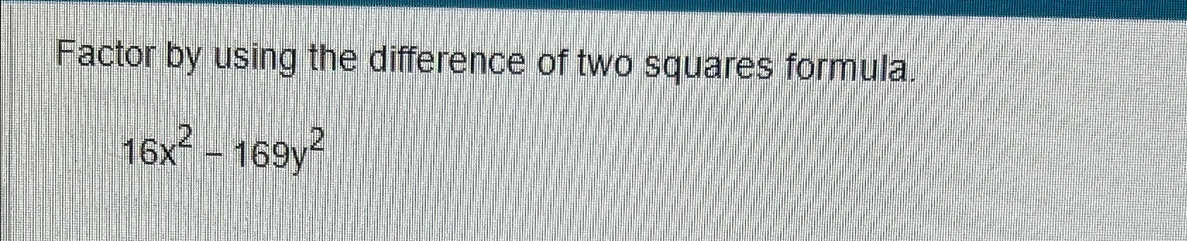Solved Factor by using the difference of two squares | Chegg.com