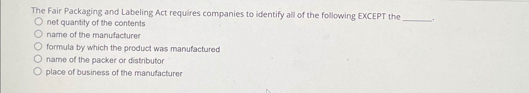 Solved The Fair Packaging and Labeling Act requires | Chegg.com