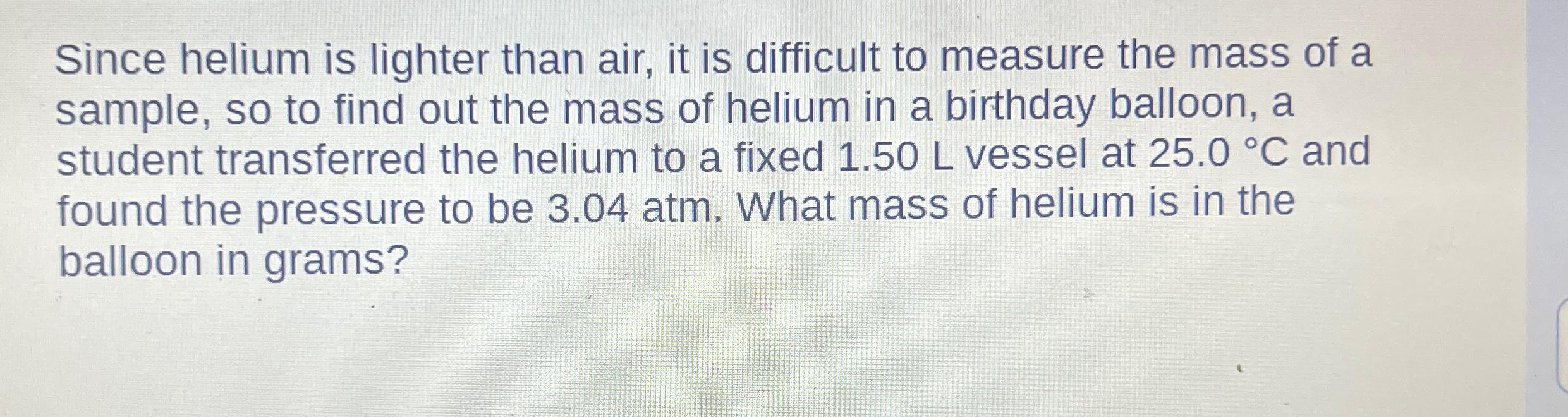 Solved Since helium is lighter than air, it is difficult to | Chegg.com