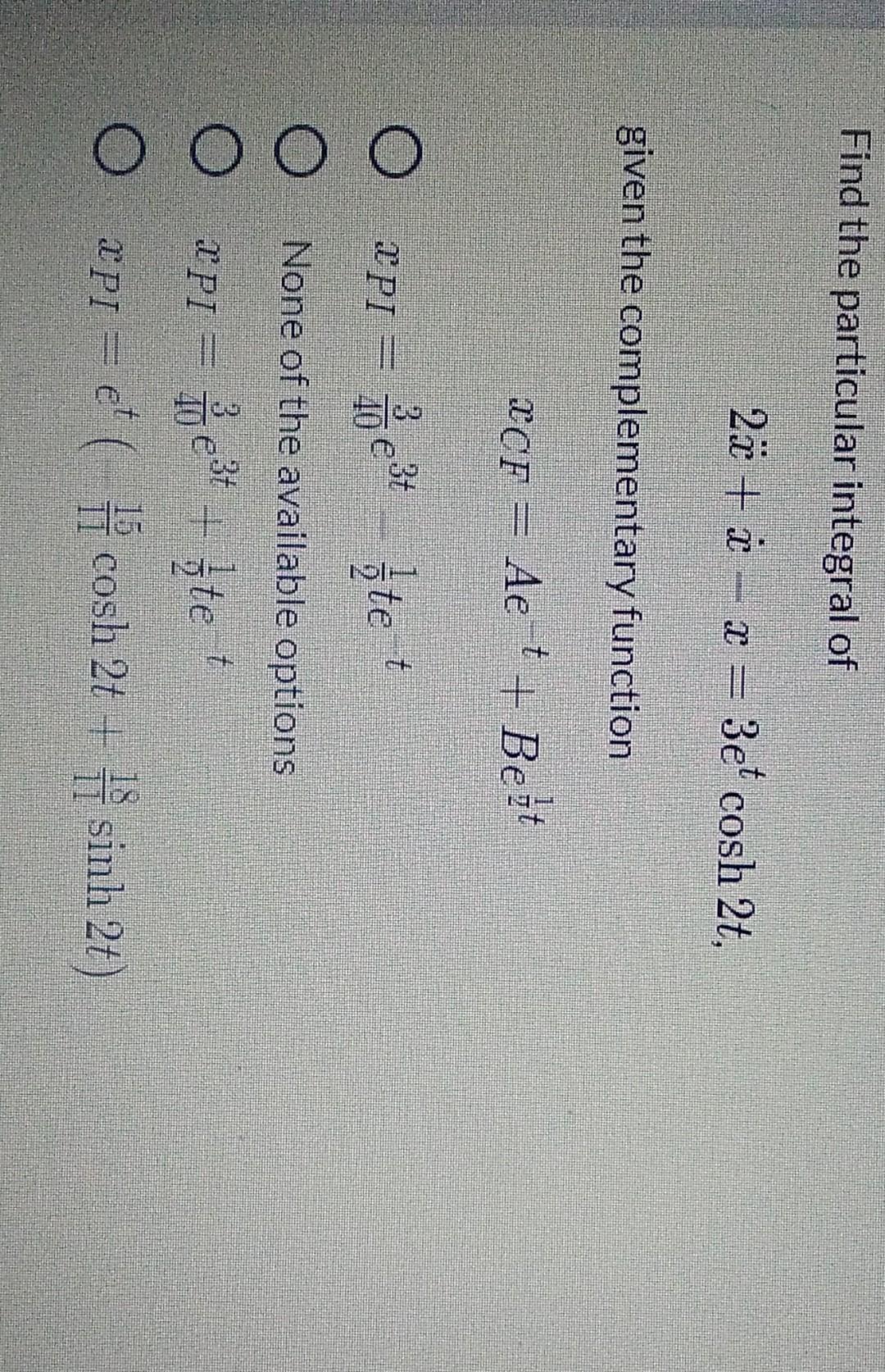 Find the particular integral of
2ë + - r = 3e cosh 2t,
given the complementary function
t
ZCF = AE
+ Best
YPI
2637
10
štet
DO