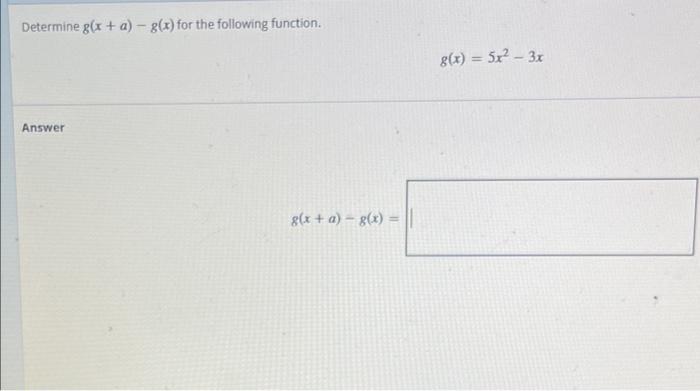Solved Determine g(x + a) - g(x) for the following function. | Chegg.com