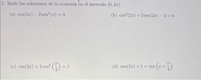 2. Halle las soluciones de la ecuación en el intervalo \( [0,2 \pi) \). (a) \( \cos (2 x)-2 \operatorname{sen}^{2}(x)=0 \) (b