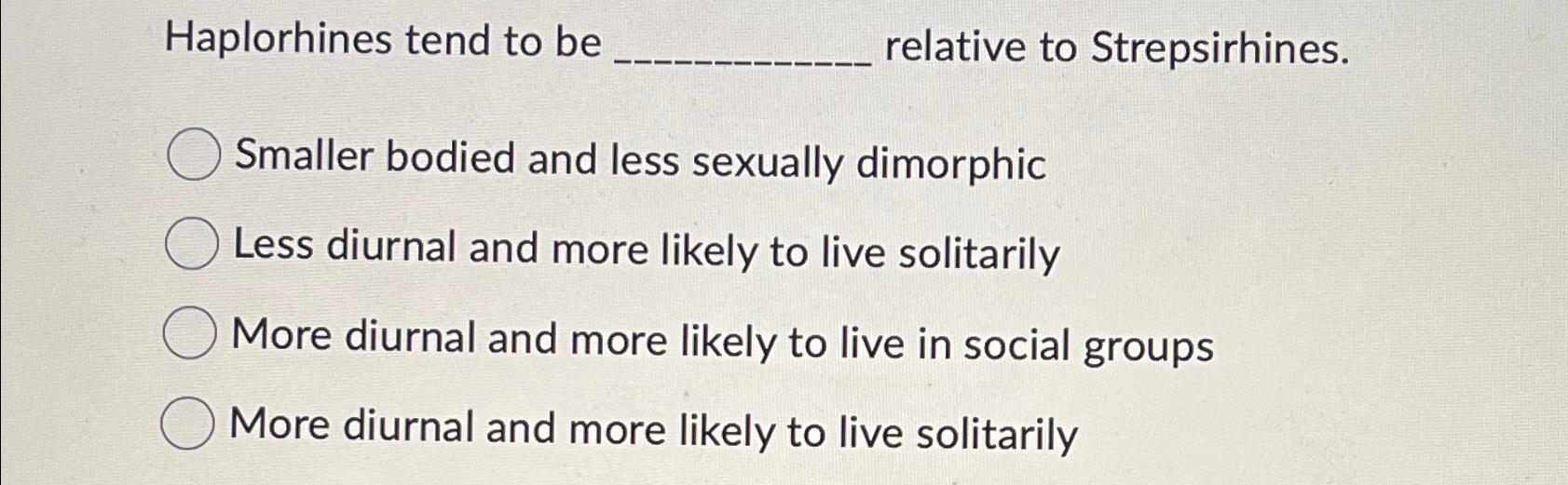 Solved Haplorhines tend to be relative to | Chegg.com