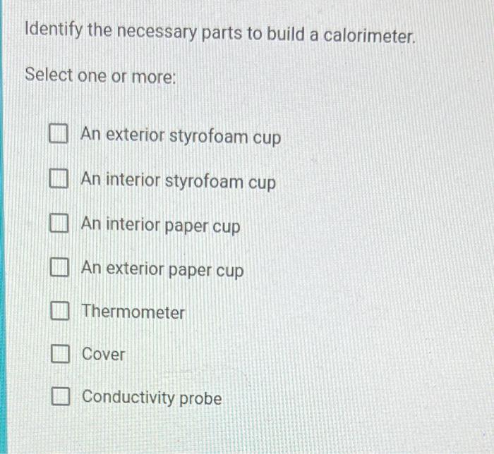 Solved Identify the necessary parts to build a calorimeter.