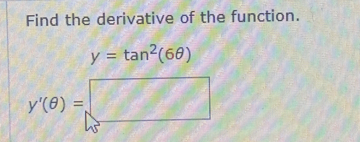 Solved Find the derivative of the function.y=tan2(6θ)y'(θ)= | Chegg.com