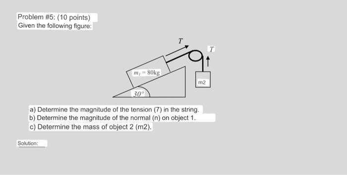 Problem \#5: (10 points) Given the following figure: a) Determine the magnitude of the tension (7) in the string. b) Determin