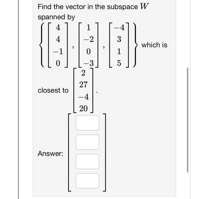 Solved Find the vector in the subspace W spanned by | Chegg.com