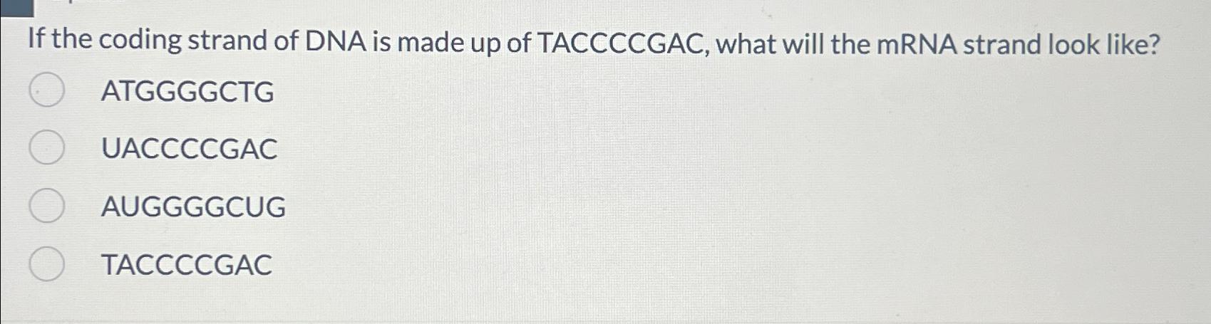 Solved If the coding strand of DNA is made up of TACCCCGAC, | Chegg.com