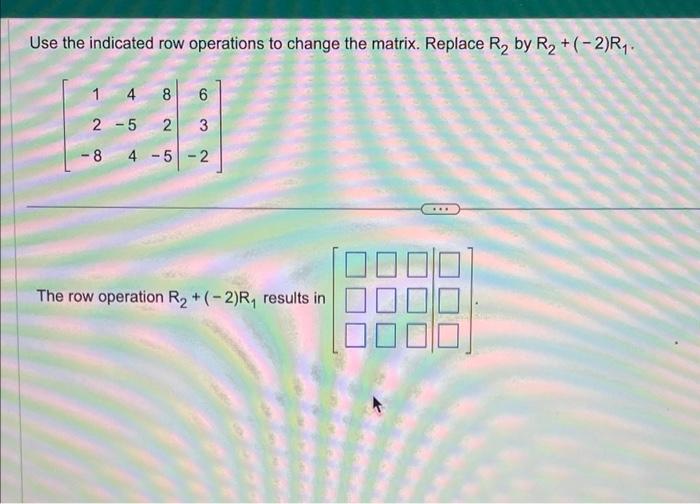 Solved Use the indicated row operations to change the | Chegg.com