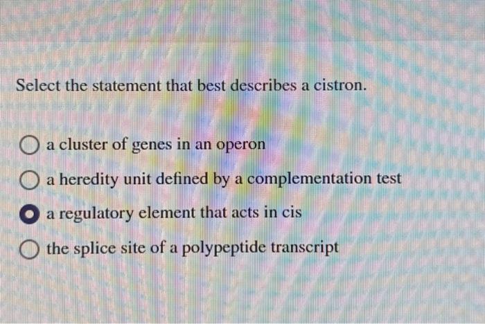 Select the statement that best describes a cistron.
a cluster of genes in an operon
a heredity unit defined by a complementat