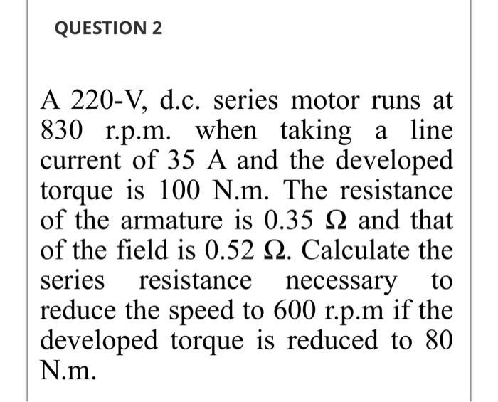 Solved QUESTION 2 A 220-V, d.c. series motor runs at 830 | Chegg.com