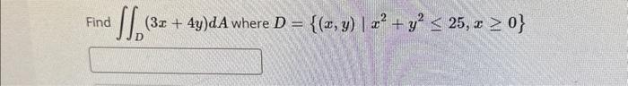 Find \( \iint_{D}(3 x+4 y) d A \) where \( D=\left\{(x, y) \mid x^{2}+y^{2} \leq 25, x \geq 0\right\} \)