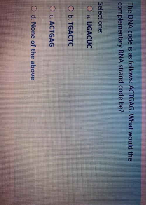 Solved The DNA code is as follows: ACTGAG. What would the | Chegg.com