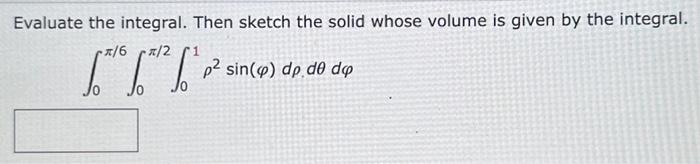Solved Evaluate the integral. Then sketch the solid whose | Chegg.com