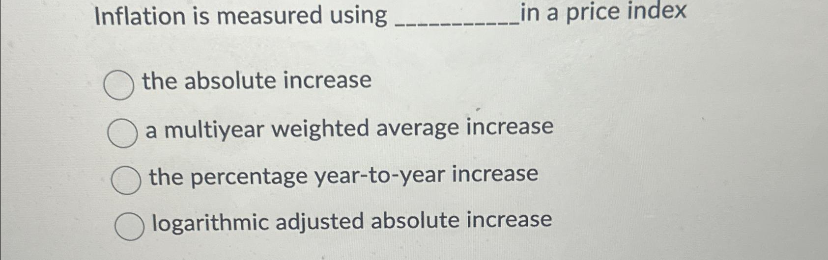 Solved Inflation is measured using in a price indexthe