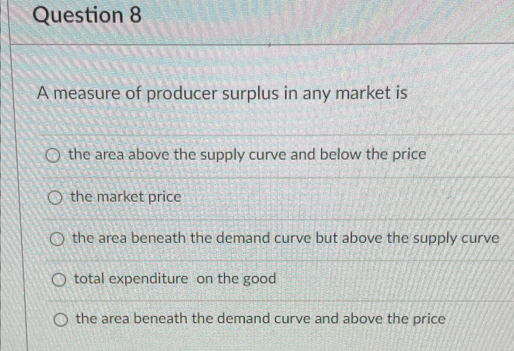 Solved Question 8A measure of producer surplus in any market