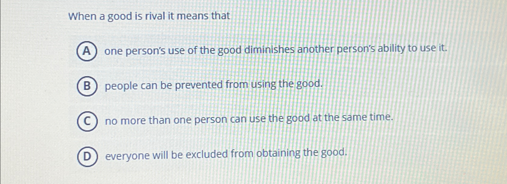 Solved When a good is rival it means thatone person's use of | Chegg.com