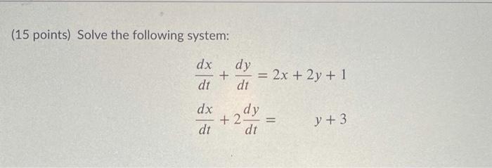 Solved (15 points) Solve the following system: dx dy + dt 2x | Chegg.com