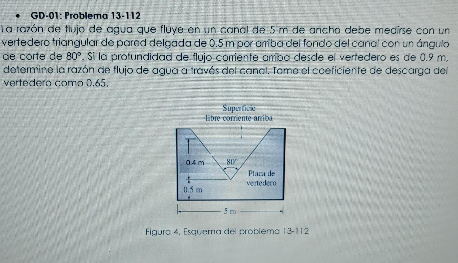 - GD-01: Problema 13-112 La razón de flujo de agua que fluye en un canal de \( 5 \mathrm{~m} \) de ancho debe medirse con un