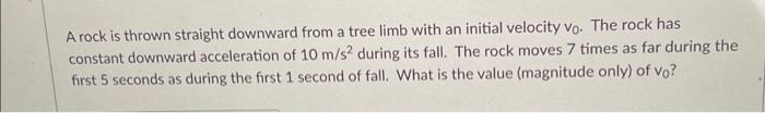 Solved A rock is thrown straight downward from a tree limb | Chegg.com