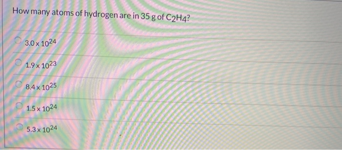 Solved How many atoms of hydrogen are in 35 g of C2H4 3.0 x