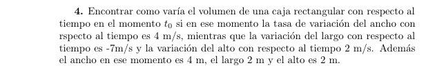 4. Encontrar como varía el volumen de una caja rectangular con respecto al tiempo en el momento \( t_{0} \) si en ese momento