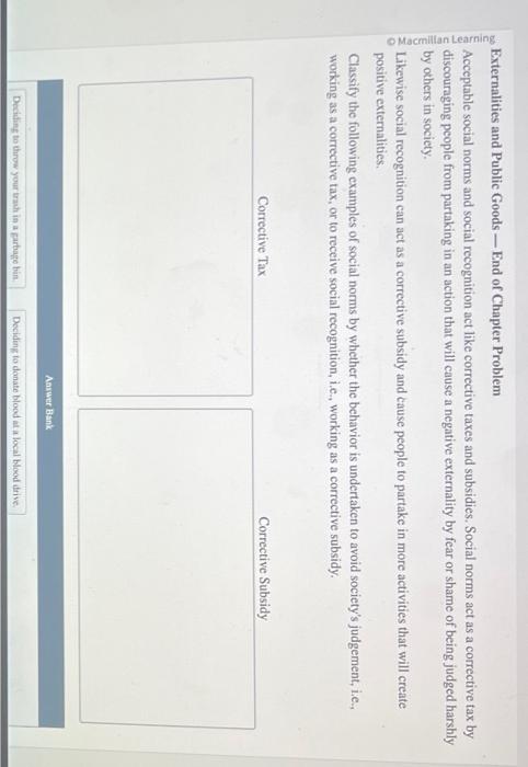 Externalities and Public Goods - End of Chapter Problem
Acceptable social norms and social recognition act like corrective ta