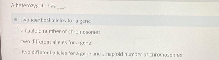 Solved A heterozygote has two identical alleles for a gene a | Chegg.com