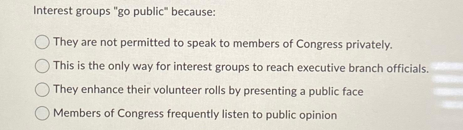 Interest groups &ldquo;go public&rdquo; because:They are not | Chegg.com