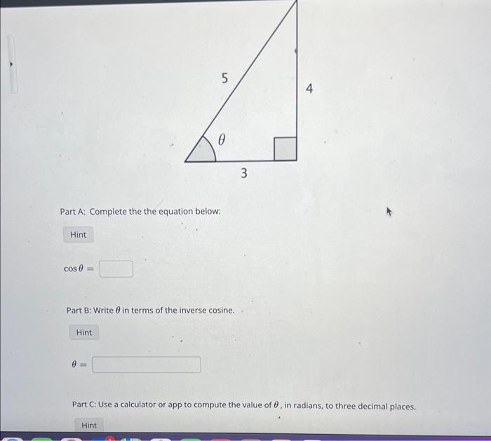 Part A: Complete the the equation below:
\[
\cos \theta=
\]
Part B: Write \( \theta \) in terms of the inverse cosine.
\[
\th