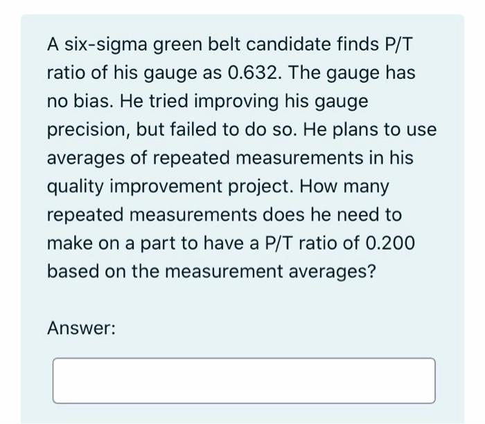 Solved A sixsigma green belt candidate finds P/T ratio of
