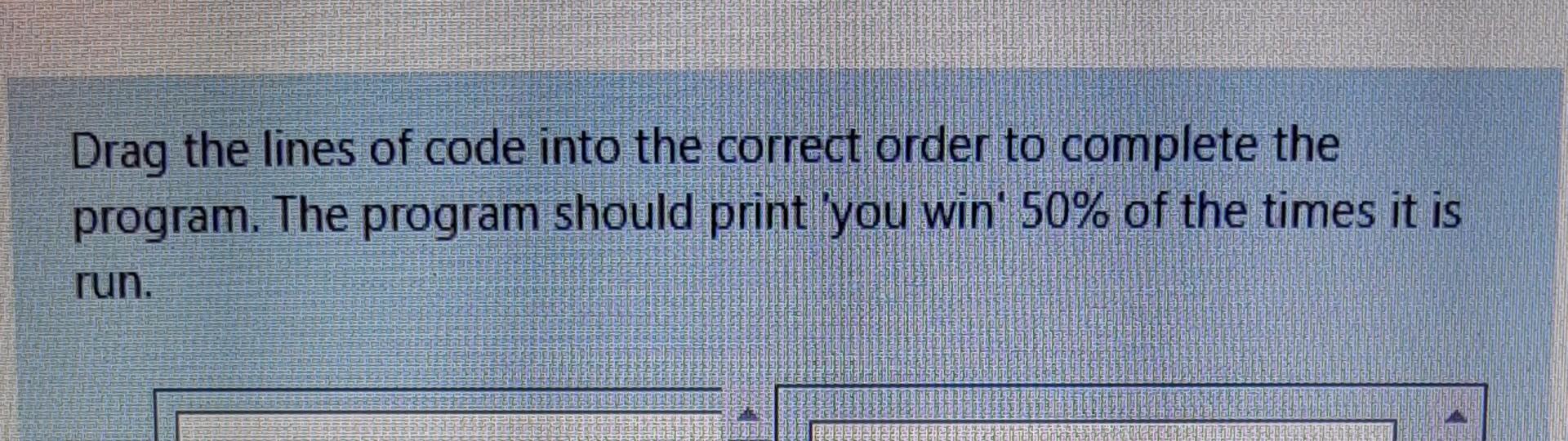 Solved Drag the lines of code into the correct order to | Chegg.com