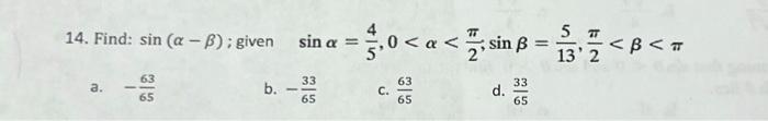 14. Find: sin (a-B); given sin a = = 63 33 a. b. 65 65 - 5 T 0 < a <sin 8=¹< 132 63 33 d. 65 65 C. <B<T