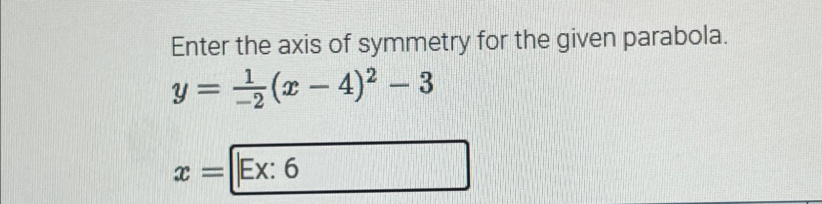 Solved Enter the axis of symmetry for the given | Chegg.com