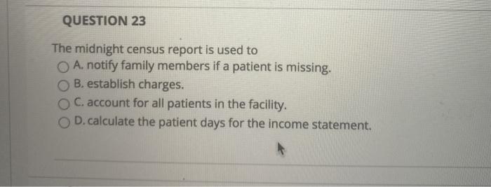 Solved QUESTION 23 The midnight census report is used to A 