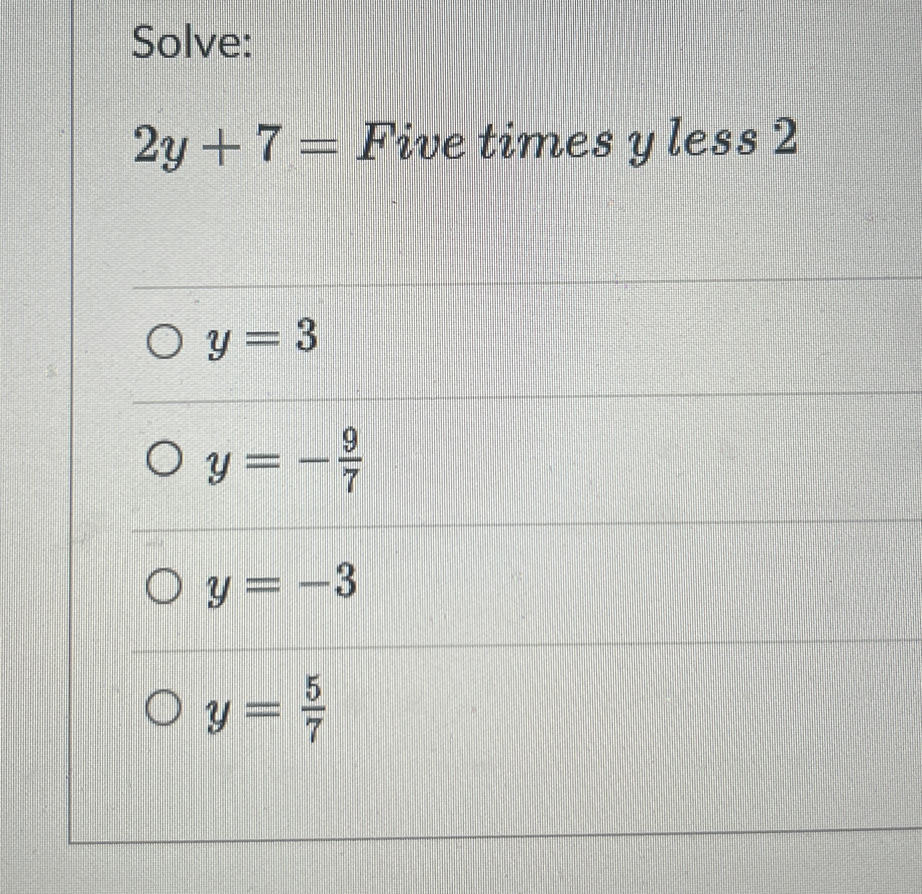 Solved Solve:2y+7= ﻿Five times y ﻿less 2y=3y=-97y=-3y=57 | Chegg.com
