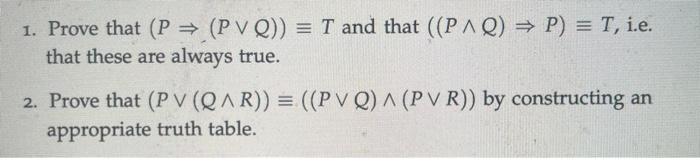 Solved 1. Prove that (P = (PVQ)) = T and that ((PAQ) = P) = | Chegg.com