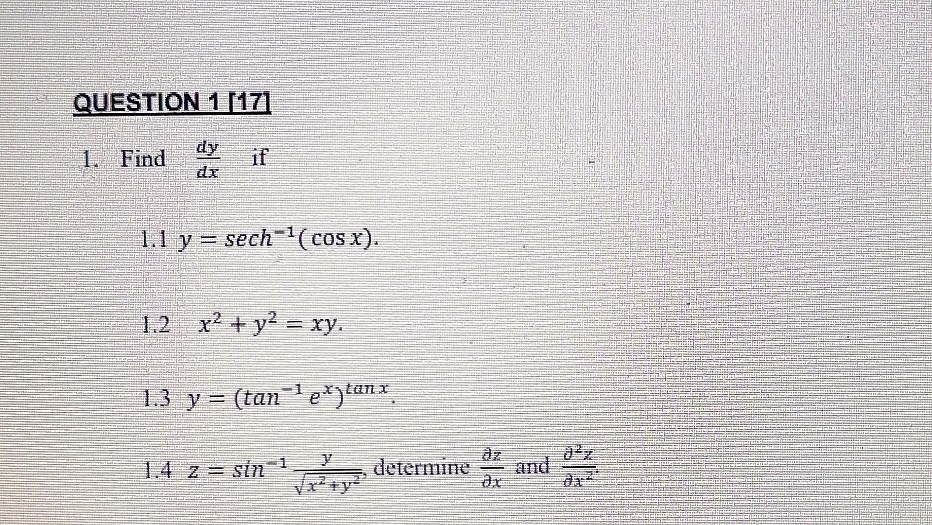 QUESTION 1 [17] 1. Find \( \frac{d y}{d x} \) if \( 1.1 y=\operatorname{sech}^{-1}(\cos x) \). \( 1.2 x^{2}+y^{2}=x y \). \(