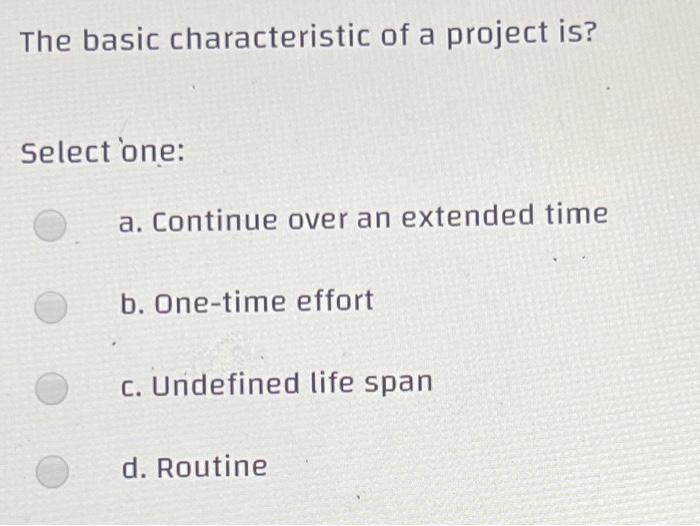 Solved The basic characteristic of a project is? Select one: | Chegg.com