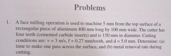 Solved Problems 1. A face milling operation is used to | Chegg.com